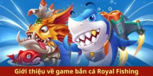 Trải Nghiệm Bắn Cá Royal Fishing Tại B52 Club Nhận Thưởng Hoàng Gia Cực Lớn
