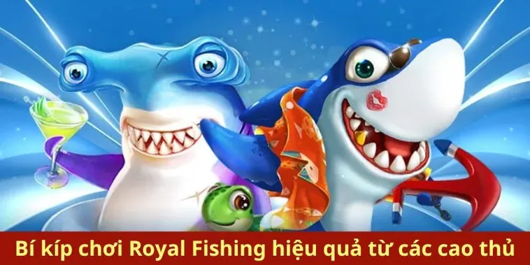 Trải Nghiệm Bắn Cá Royal Fishing Tại B52 Club Nhận Thưởng Hoàng Gia Cực Lớn